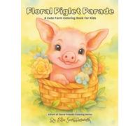Floral Piglet Parade: A Cute Farm Coloring Book for Kids Ages 4-8: Adorable Piglets and Floral Fun - A Wholesome Coloring Adventure for Children (Floral Friends Coloring Series)