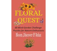 Floral Quest: 60 Mind-Garden Challenge Puzzles for Nature Enthusiasts - Bloom, Discover & Relax 120 pages 6x9inches Gift for Vacations, Holidays and Free Times.