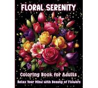 Floral Serenity - A Beautiful Flower Coloring Book for Adults: Relax, Unwind, and Bloom with Gorgeous Flower Designs for Stress Relief and Mindful Coloring