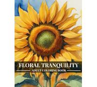 Floral Serenity: An Adult Coloring Book Featuring Beautiful Flower Designs, Relaxing Bouquets, and Botanical Gardens for Stress Relief and Relaxation