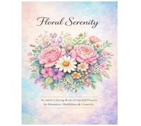 Floral Serenity: An Adult Coloring Book of Graceful Flowers for Relaxation, Mindfulness & Creativity