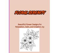 Floral Serenity: Beautiful Flower Designs for Relaxation, Calm, and Creative Joy (Colouring Book)