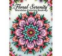 Floral Serenity: Mandalas & Floral Patterns: 70 Intricate Flower Mandalas and Decorative Floral Patterns for Adult Coloring, Stress Relief, and ... (Floral Serenity Series Adult Coloring Books)