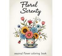 Floral Serenity: Seasonal Flowers Coloring Book: Spring, Summer, Autumn, and Winter Floral Designs for Adult Coloring, Mindfulness, and Stress Relief (Floral Serenity Series Adult Coloring Books)