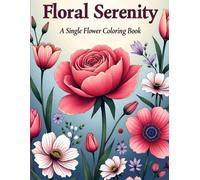 Floral Serenity: Single Flowers Adult Coloring Book: A Relaxing Coloring Book with 70+ Detailed Botanical Flower Designs for Stress Relief, ... (Floral Serenity Series Adult Coloring Books)