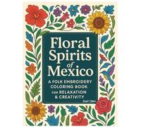 Floral Spirits of Mexico: A Folk Embroidery Coloring Book for Relaxation & Creativity