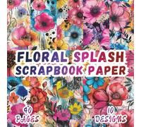 Floral Splash Scrapbook Paper: 10 Watercolor Bloom Designs, 8.5 x 8.5 Inch, 40 Pages, Double-Sided for Crafting, Origami, Art Journals, Collages, Card Making, Decoupage and Scrapbooking