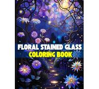 Floral Stained Glass Coloring Book: Elegant Stained Glass Flower Patterns for Stress Relief and Mindful Coloring - Perfect Gift for Art Lovers and Adults