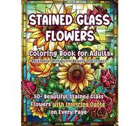 Floral Stained Glass Coloring Book for Adults: 50+ Beautiful Flower Designs and Motivational Quotes for Calm, Creativity, and Stress Relief