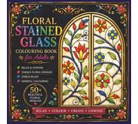 Floral Stained Glass Colouring Book: Beautiful Floral Designs for Relaxation, Creativity & Stress Relief