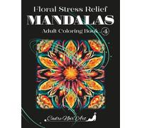 Floral Stress Relief Mandalas, Adult Coloring Book 4: Relaxing Whimsical Flower Patterns & Intricate Mandalas from a Dreamy Botanical World for Stress Relief and Mindfulness