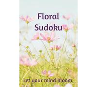 Floral Sudoku Puzzle Book: Flower Themed Sudoku Puzzle Book | Where Flowers Bloom, the Mind Finds Peace | 6x9 Inches, 110 Pages | 50+ Puzzles | Solutions Included