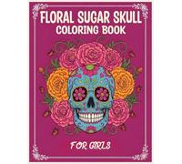 Floral Sugar Skull Coloring Book for Women: Day of the Dead Stress Relieving Calavera Floral Gothic Skull Designs for Women’s Relaxation Bold and Easy Coloring Book for Adults girls Teens.