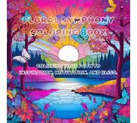 Floral Symphony: Adult Coloring Book for Mind Relaxation: Relax Your Mind By Coloring Your Path to Inspiration, Motivation, and Bliss