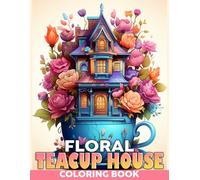 Floral Teacup House Coloring Book: Decorative Coloring pages featuring Garden Illustrations for All Ages for Stress Relief and Creativity