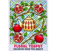 Floral Teapot Coloring Book for Adults: Beautiful Floral Teapots, Botanical Patterns, and Cozy Garden Scenes to Inspire Calm, Creativity, and Relaxation