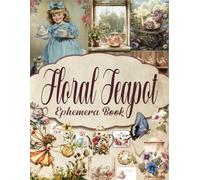 Floral Teapot Ephemera Book: A Collection of Whimsical Illustrations for Paper Crafts, Mixed Media, Junk Journal, Scrapbooking, Decoupage, and More