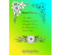 Floral Therapy: An Adult Coloring Book of Beautiful Flowers for Relaxation & Stress Relief
