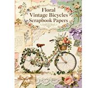 Floral Vintage Bicycles Scrapbook Papers: A Carefully Designed 8.5 × 11 Scrapbook Papers with Over 200 Craft Elements on 35 Pages of Stunning Patterns, Cutouts & Creative Designs