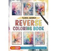 Floral Whimsy Reverse Coloring Book: The Book Has the Colors, You Make the Lines
