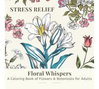 Floral Whispers: A Coloring Book of Flowers & Botanicals for Adults