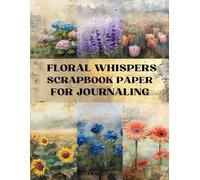 Floral Whispers Scrapbook Paper: Decorative Sheets Double Sided Craft Paper For Scrapbooking, Artist Trading Cards, Mixed Media, Junk Journals, Collage Art, Card Making, Origami and More
