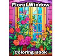 Floral Windows Coloring Book for Adults: 58+ Charming Window Views Filled with Flowers and Nature Designs