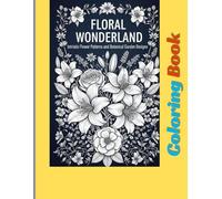 Floral Wonderland: In Triadic Flower Patterns and Botanical Garden Design: An Adult Coloring Book Featuring Intricate Triadic Flower Patterns, ... Floral Art for Nature Lovers.