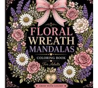 Floral Wreath Mandalas Coloring Book for Adults: Beautiful Flower Wreath Designs for Relaxation, Stress Relief, and Creative Coloring | A Relaxing ... Designs for Mindfulness and Stress Relief