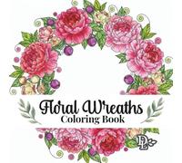 Floral Wreaths Coloring Book: 40 Beautiful Botanical Designs to Color and Frame (Beautiful Flower Coloring Books)