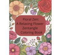 Floral Zen: A Relaxing Flower Zentangle Coloring Book