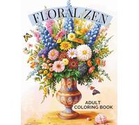Floral Zen Adult Coloring Book: A Beautiful Set of Floral and Botanical Designs to Soothe Your Mind, Relieve Stress and Awaken Your Creativity