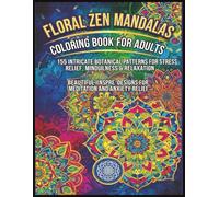 Floral Zen Mandalas Coloring Book for Adults: 155 Intricate Botanical Patterns for Stress Relief, Mindfulness & Relaxation Beautiful Inspire Designs for Meditation and Anxiety Relief
