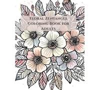 Floral Zentangle Coloring Book for Adults: Intricate Flower Designs for Relaxation, Stress Relief, and Mindful Coloring (Mindful Patterns Coloring Series)