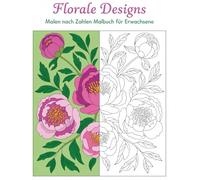 Florale Designs Malen nach Zahlen Malbuch für Erwachsene: Ein kreatives Blumen-Malbuch für Entspannung und Stressreduktion