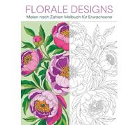 Florale Designs Malen nach Zahlen Malbuch für Erwachsene: Entspannende Blumenmotive zum Stressabbau und achtsamen Ausmalen