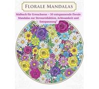 Florale Mandalas: Malbuch für Erwachsene - 50 entspannende florale Mandalas gegen Stress und zur Entspannung