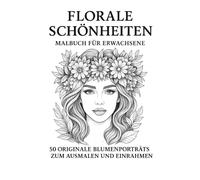 Florale Schönheiten: Malbuch für Erwachsene | 50 Originale Blumenporträts zum Ausmalen und Einrahmen |