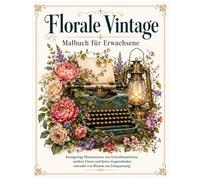 Florale Vintage Malbuch für Erwachsene 2: Einzigartige Illustrationen von Schreibmaschinen, antiken Uhren und Retro-Gegenständen umrankt von Blumen zur Entspannung