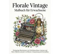 Florale Vintage Malbuch für Erwachsene: Einzigartige Illustrationen von Schreibmaschinen, antiken Uhren und Retro-Gegenständen umrankt von Blumen zur Entspannung