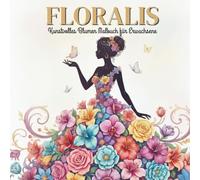 Floralis - Kunstvolles Blumen - Malbuch für Erwachsene: Entspannende Ausmalbilder in Schwarz-Weiß für mehr Achtsamkeit, Kreativität und innere Ruhe