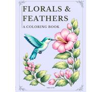 Florals & Feathers: Bird Coloring Book for Adults and Teens: 40 Elegant Nature Designs Featuring Birds and Florals for Relaxation and Stress Relief
