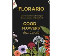 FLORARIO GOOD FLOWERS: GUIA VISUAL DE FLORES Y FOLLAJES POR CLAU CARRILLO