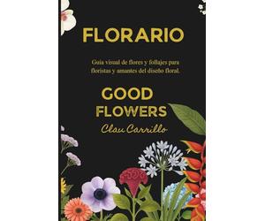 FLORARIO GOOD FLOWERS: GUIA VISUAL DE FLORES Y FOLLAJES POR CLAU CARRILLO