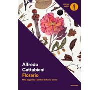 Florario. Miti, leggende e simboli di fiori e piante (Oscar saggi)