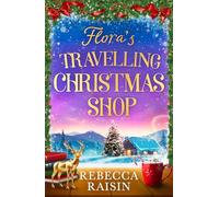 Flora's Travelling Christmas Shop: A feel-good, festive, enemies-to-lovers romance to cosy up with this winter 2024! From the bestselling author of Christmas at the Little Paris Hotel!