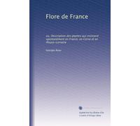 Flore de France: ou, Description des plantes qui croissent spontanément en France, en Corse et en Alsace-Lorraine