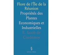 Flore de l'Île de la Réunion: Propriétés des Plantes Economiques et Industrielles