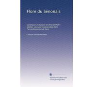 Flore du Sénonais: Catalogue analytique et descriptif des plantes vasculaires observées dans l'arrondissement de Sens