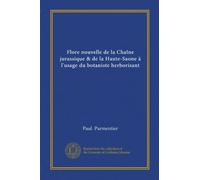 Flore nouvelle de la Chaîne jurassique & de la Haute-Saone à l'usage du botaniste herborisant (Vol-1)